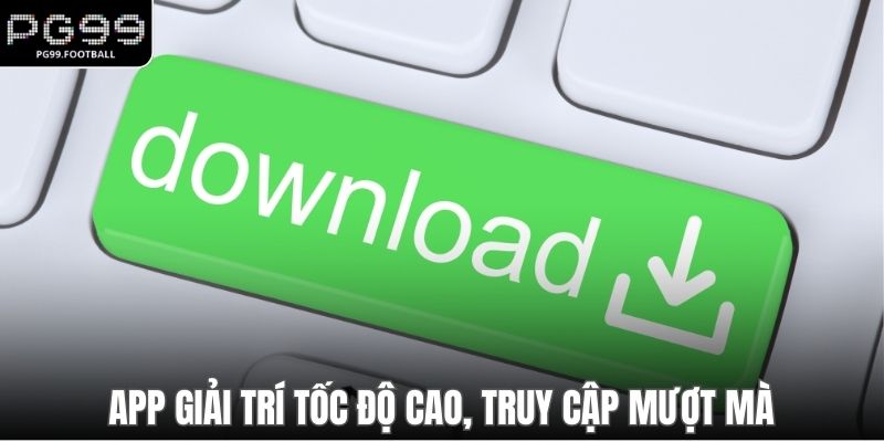 App giải trí tốc độ cao, truy cập mượt mà