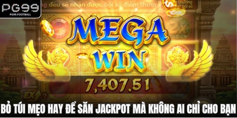 Bỏ túi mẹo hay để săn jackpot mà không ai chỉ cho bạn