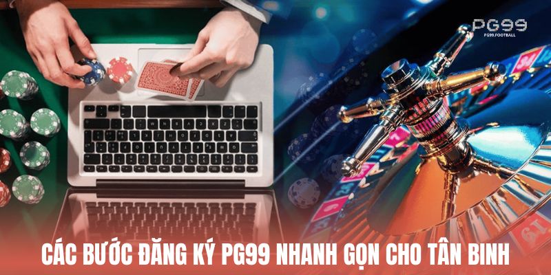 Các bước đăng ký Pg99 nhanh gọn cho tân binh