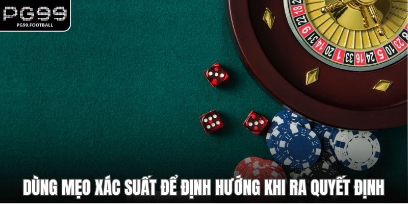 Dùng mẹo xác suất để định hướng khi ra quyết định