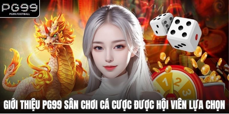 Giới thiệu PG99 sân chơi cá cược được hội viên lựa chọn
