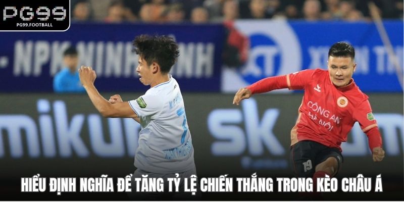 Hiểu định nghĩa để tăng tỷ lệ chiến thắng trong kèo châu Á