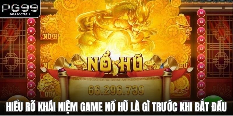 Hiểu rõ khái niệm game nổ hũ là gì trước khi bắt đầu