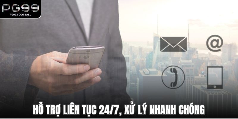 Hỗ trợ liên tục 24/7, xử lý nhanh chóng