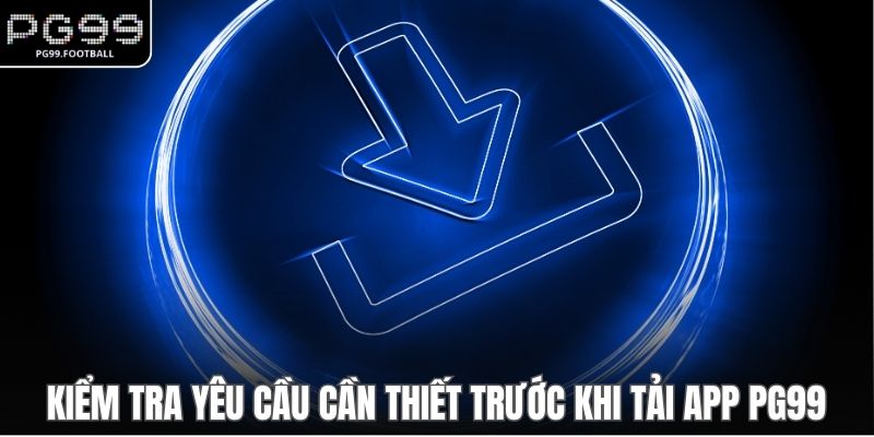 Kiểm tra yêu cầu cần thiết trước khi tải app PG99