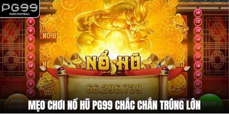 Mẹo chơi nổ hũ PG99 chắc chắn trúng lớn