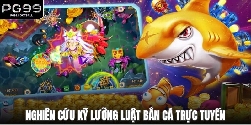 Nghiên cứu kỹ lưỡng luật bắn cá trực tuyến