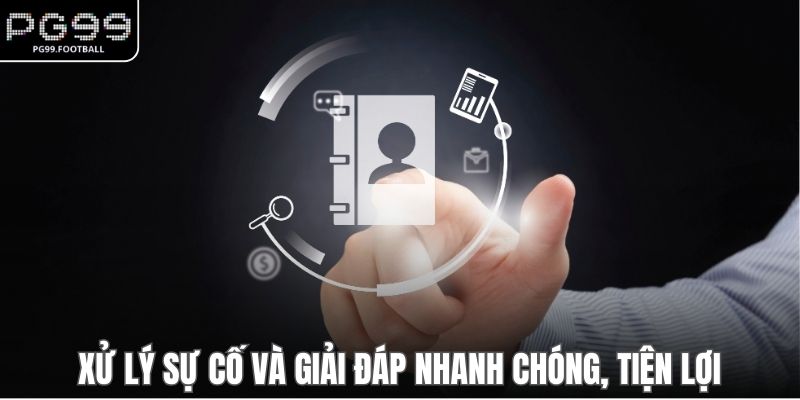 Xử lý sự cố và giải đáp nhanh chóng, tiện lợi